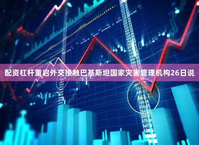 配资杠杆重启外交接触　　巴基斯坦国家灾害管理机构26日说
