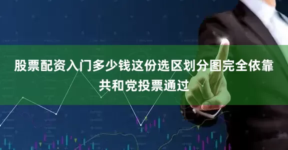 股票配资入门多少钱　　这份选区划分图完全依靠共和党投票通过