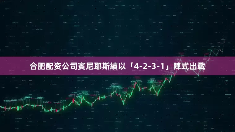 合肥配资公司　　賓尼耶斯續以「4-2-3-1」陣式出戰