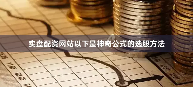 实盘配资网站以下是神奇公式的选股方法