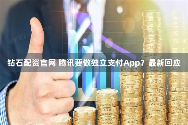 钻石配资官网 腾讯要做独立支付App？最新回应